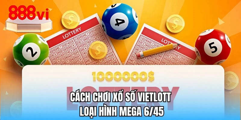 Cách chơi xổ số Vietlott loại hình Mega 6/45